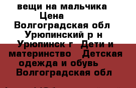 вещи на мальчика › Цена ­ 300 - Волгоградская обл., Урюпинский р-н, Урюпинск г. Дети и материнство » Детская одежда и обувь   . Волгоградская обл.